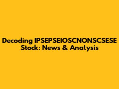 Decoding IPSEPSEIOSCNONSCSESE Stock: News & Analysis