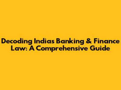 Decoding India's Banking & Finance Law: A Comprehensive Guide