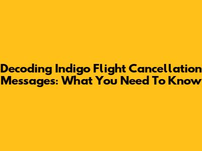 Decoding Indigo Flight Cancellation Messages: What You Need To Know