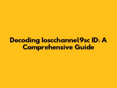 Decoding Ioscchannel9sc ID: A Comprehensive Guide