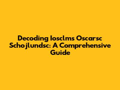 Decoding Iosclms Oscarsc Schojlundsc: A Comprehensive Guide