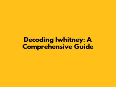 Decoding Iwhitney: A Comprehensive Guide