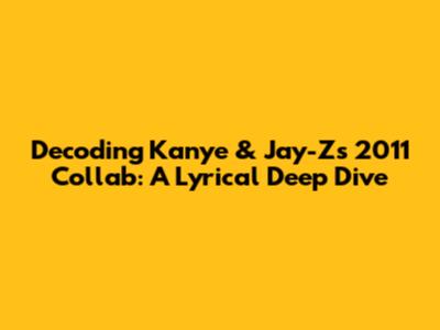 Decoding Kanye & Jay-Z's 2011 Collab: A Lyrical Deep Dive