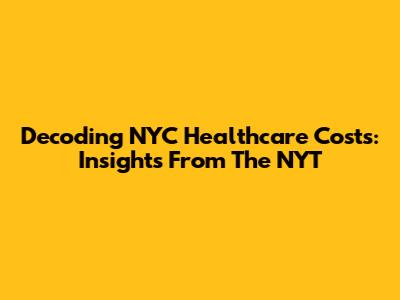 Decoding NYC Healthcare Costs: Insights From The NYT