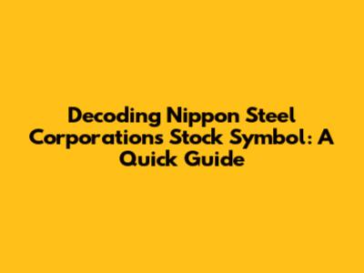 Decoding Nippon Steel Corporation's Stock Symbol: A Quick Guide