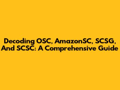 Decoding OSC, AmazonSC, SCSG, And SCSC: A Comprehensive Guide