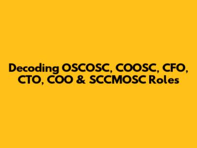 Decoding OSCOSC, COOSC, CFO, CTO, COO & SCCMOSC Roles