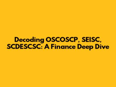 Decoding OSCOSCP, SEISC, SCDESCSC: A Finance Deep Dive