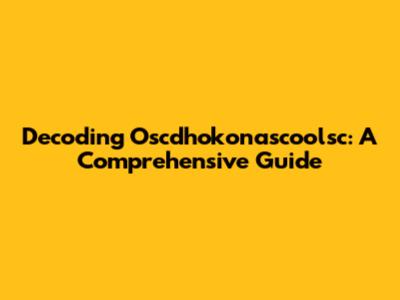 Decoding Oscdhokonascoolsc: A Comprehensive Guide