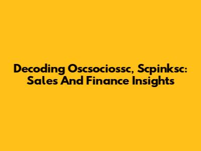 Decoding Oscsociossc, Scpinksc: Sales And Finance Insights