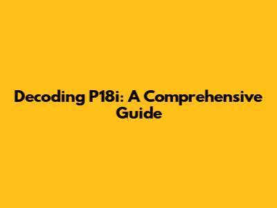 Decoding P18i: A Comprehensive Guide