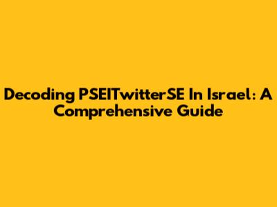 Decoding PSEITwitterSE In Israel: A Comprehensive Guide