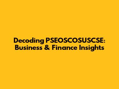 Decoding PSEOSCOSUSCSE: Business & Finance Insights