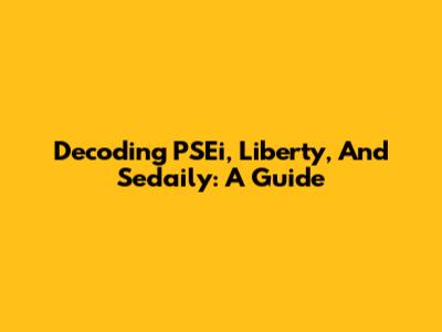 Decoding PSEi, Liberty, And Sedaily: A Guide