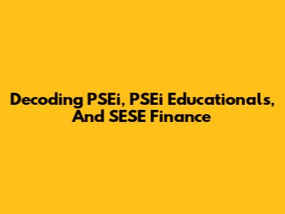 Decoding PSEi, PSEi Educationals, And SESE Finance