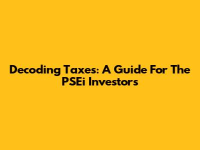 Decoding Taxes: A Guide For The PSEi Investors