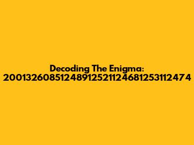 Decoding The Enigma: 20013260851248912521124681253112474