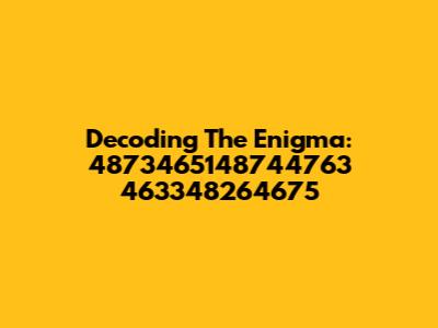 Decoding The Enigma: 4873465148744763 463348264675