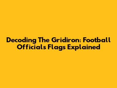 Decoding The Gridiron: Football Officials Flags Explained