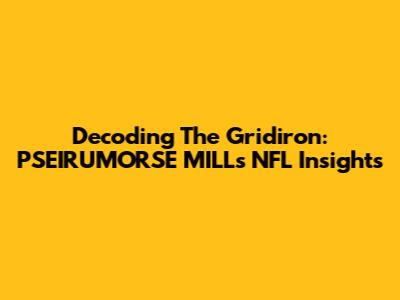 Decoding The Gridiron: PSEIRUMORSE MILL's NFL Insights
