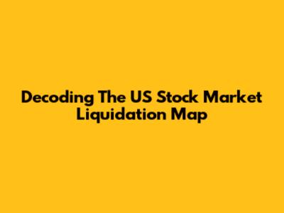 Decoding The US Stock Market Liquidation Map