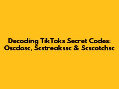Decoding TikTok's Secret Codes: Oscdosc, Scstreakssc & Scscotchsc