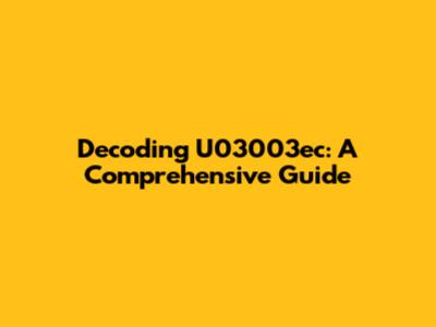 Decoding U03003ec: A Comprehensive Guide