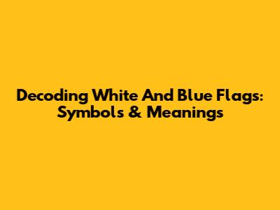 Decoding White And Blue Flags: Symbols & Meanings