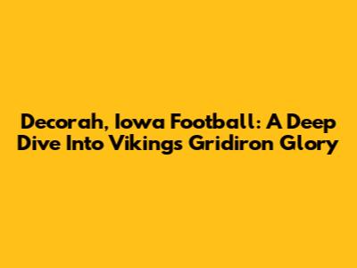 Decorah, Iowa Football: A Deep Dive Into Vikings Gridiron Glory