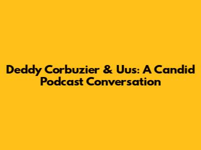 Deddy Corbuzier & Uus: A Candid Podcast Conversation