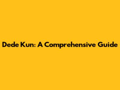 Dede Kun: A Comprehensive Guide