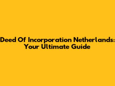 Deed Of Incorporation Netherlands: Your Ultimate Guide