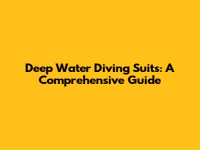 Deep Water Diving Suits: A Comprehensive Guide
