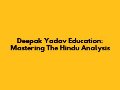 Deepak Yadav Education: Mastering The Hindu Analysis