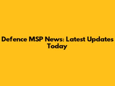 Defence MSP News: Latest Updates Today