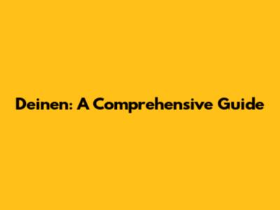 Deinen: A Comprehensive Guide