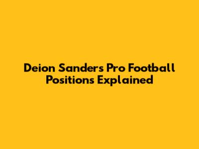 Deion Sanders' Pro Football Positions Explained