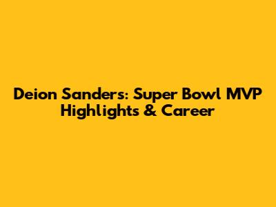Deion Sanders: Super Bowl MVP Highlights & Career
