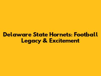 Delaware State Hornets: Football Legacy & Excitement