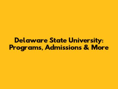 Delaware State University: Programs, Admissions & More