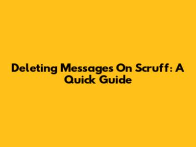 Deleting Messages On Scruff: A Quick Guide