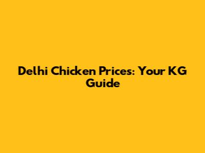 Delhi Chicken Prices: Your KG Guide