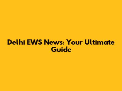 Delhi EWS News: Your Ultimate Guide