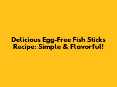 Delicious Egg-Free Fish Sticks Recipe: Simple & Flavorful!