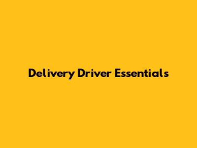 Delivery Driver Essentials