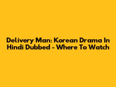 Delivery Man: Korean Drama In Hindi Dubbed - Where To Watch