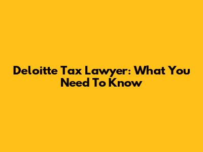 Deloitte Tax Lawyer: What You Need To Know