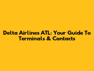 Delta Airlines ATL: Your Guide To Terminals & Contacts