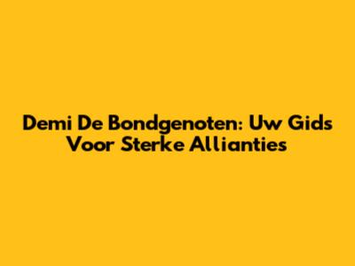 Demi De Bondgenoten: Uw Gids Voor Sterke Allianties