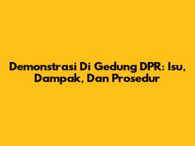 Demonstrasi Di Gedung DPR: Isu, Dampak, Dan Prosedur